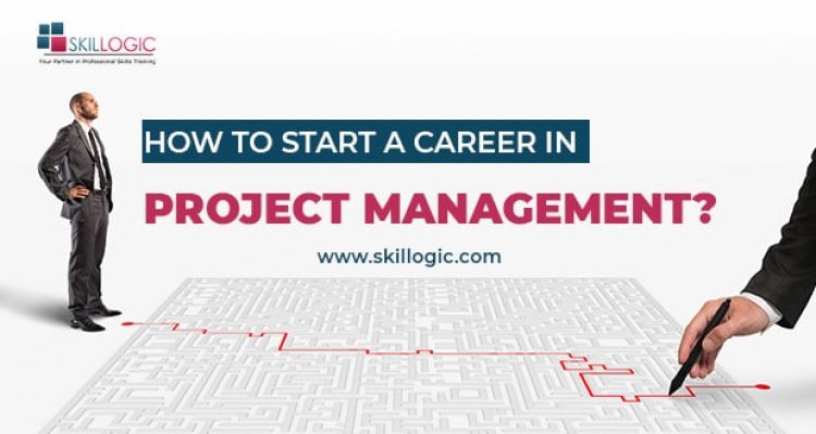 How to Start a Career in Project Management?