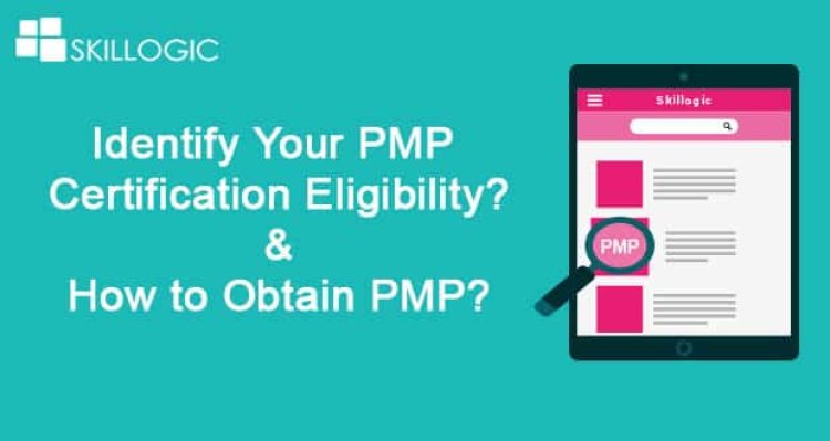 Identify your PMP certification eligibility and how to obtain PMP
