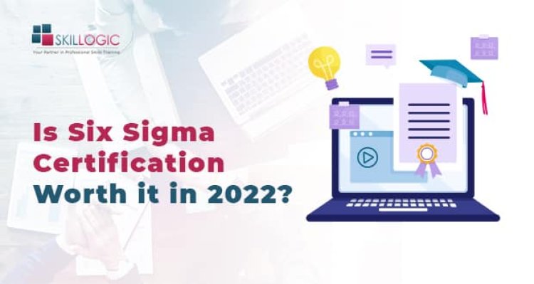 Is Six Sigma Certification Worth it in 2022?