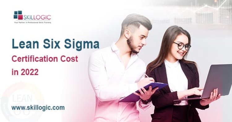 Lean Six Sigma Certification Cost in 2022