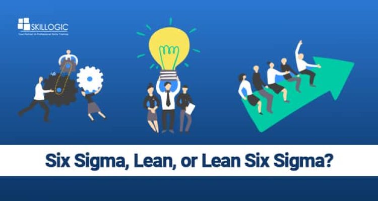 Six Sigma, Lean or Lean Six Sigma?