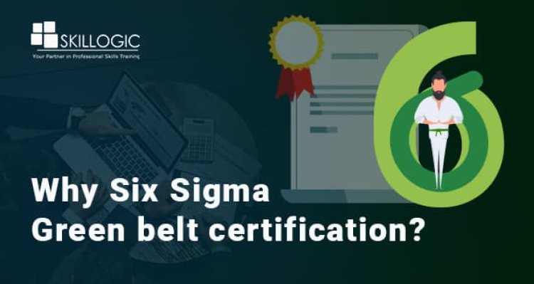 What is the Six Sigma Green Belt and Why Do We Need to be Certified?