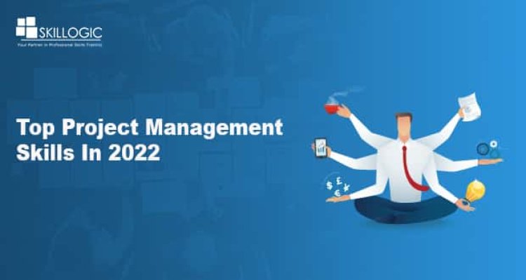 What are the Top Project Management Skills in 2022?