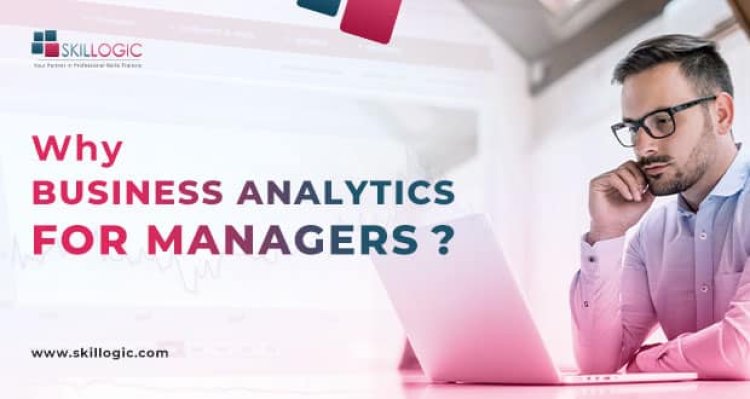 Why Business Analytics for Managers?