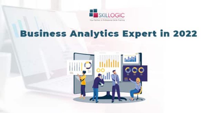 How Can I Become a Business Analytics Expert in 2022?
