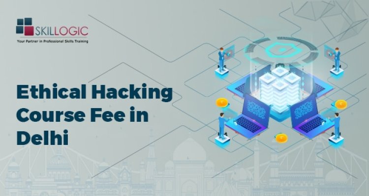 How much is the Ethical Hacking Course Fee in Delhi?