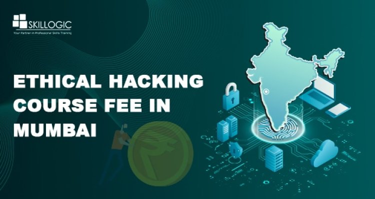 How much is the Ethical Hacking Course Fee in Mumbai?