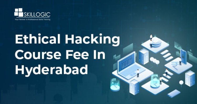 How much is the Ethical Hacking Course Fee in Hyderabad?
