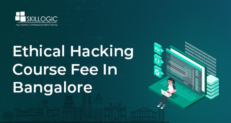 How much is the Ethical Hacking Course Fee in Bangalore?