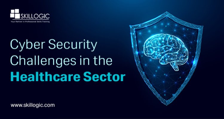 Cyber Security Challenges in the Healthcare Sector