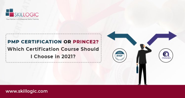 PMP Certification Or PRINCE2? Which Certification Should I Choose in 2021?