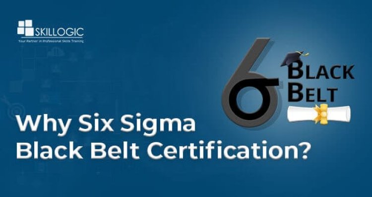 What is the Six Sigma Black Belt? Why do we need to be certified?