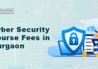HOW MUCH IS THE CYBER SECURITY COURSE FEE IN GURGAON IN 2022?