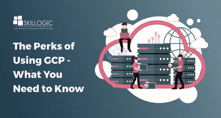 The Perks of Using GCP - What You Need to Know
