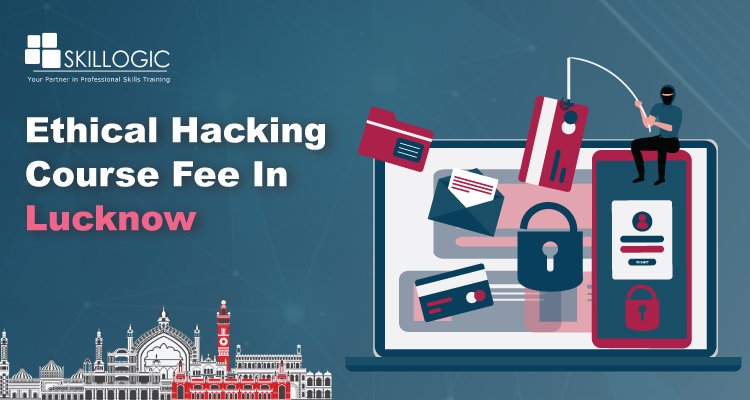 How Much is the Ethical Hacking Course Fee in Lucknow?