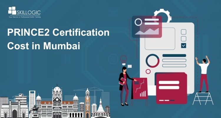 How Much is the PRINCE2 Certification Cost in Mumbai?