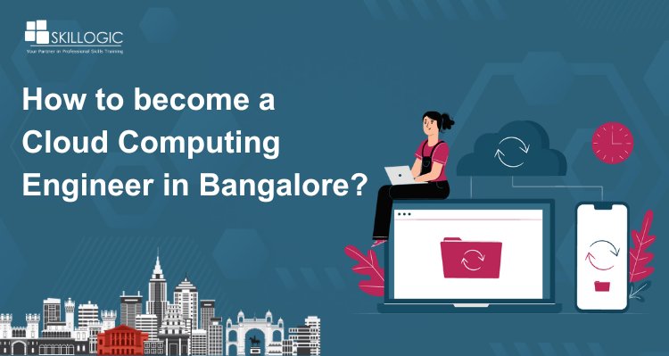 How to become a Cloud Computing Engineer in Bangalore?