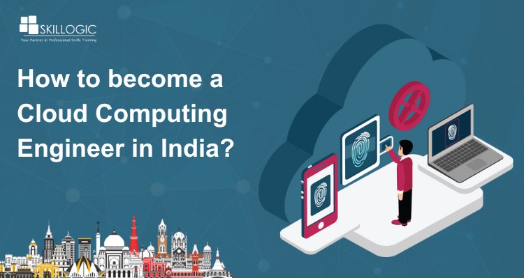 How to become a Cloud Computing Engineer in India?