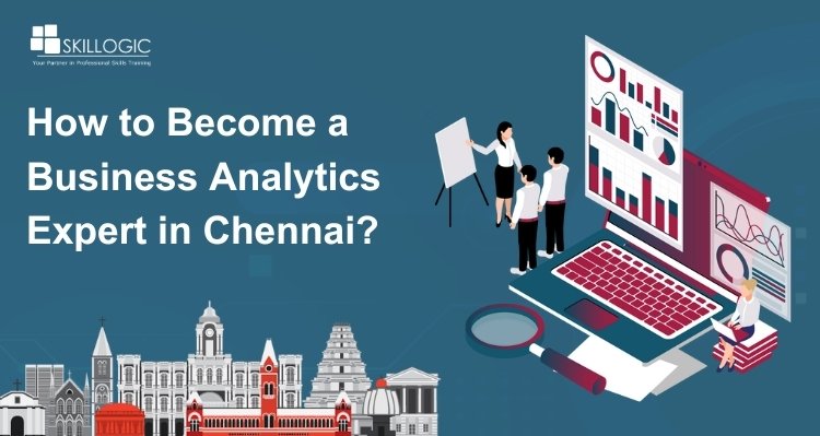 How to Become a Business Analytics Expert in Chennai?