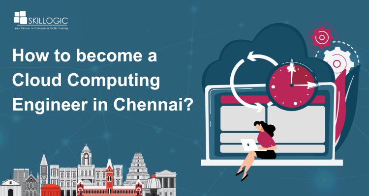 How to become a Cloud Computing Engineer in Chennai?