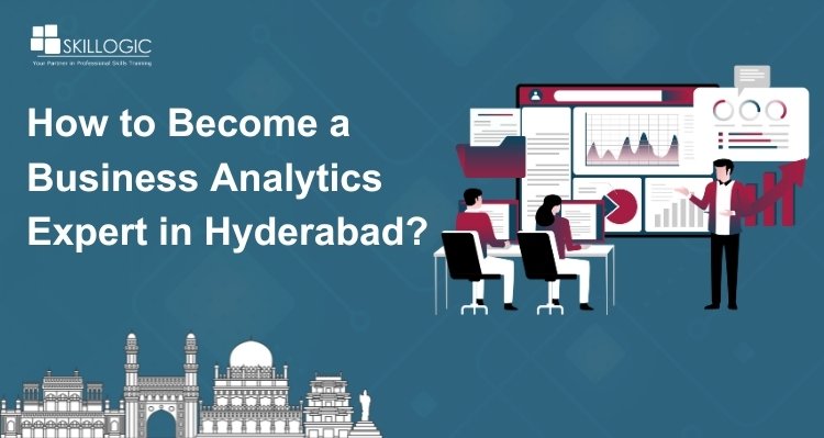 How to Become a Business Analytics Expert in Hyderabad?