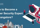 How to Become a Cyber Security Expert in Bangalore?