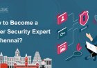 How to Become a Cyber Security Expert in Chennai?
