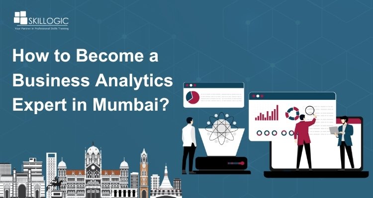 How to Become a Business Analytics Expert in Mumbai?