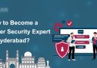 How to Become a Cyber Security Expert in Hyderabad?