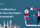 How to Become a Cyber Security Expert in Ahmedabad?