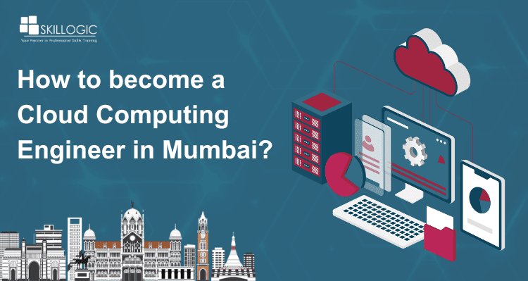 How to become a Cloud Computing Engineer in Mumbai?