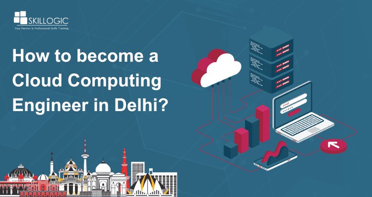 How to Become a Cloud Computing Engineer in Delhi?