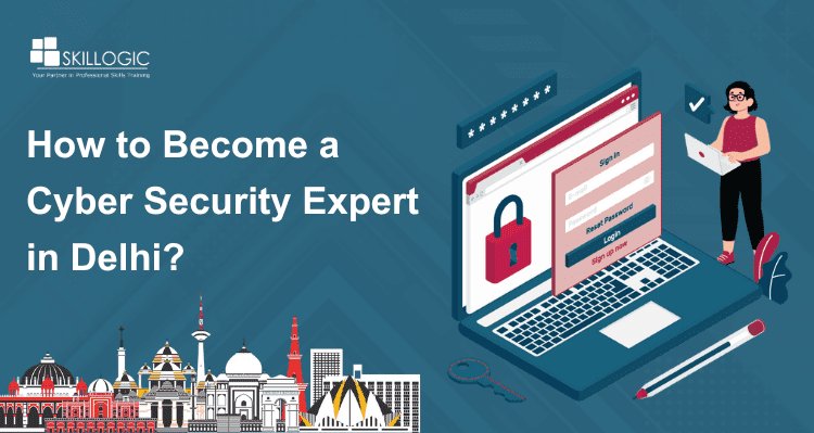 How to Become a Cyber Security Expert in Delhi?
