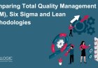 Comparing Total Quality Management (TQM), Six Sigma, and Lean Methodologies