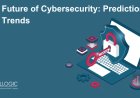 The Future of Cybersecurity: Predictions and Trends