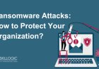 Ransomware Attacks: How to Protect Your Organization?
