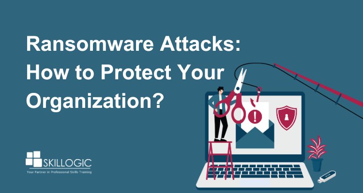 Ransomware Attacks: How to Protect Your Organization?