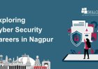 Exploring Cyber Security Careers in Nagpur: Skills and Salary Guide