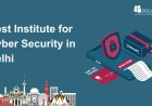 How to Choose the Best Cyber Security Institute in Delhi
