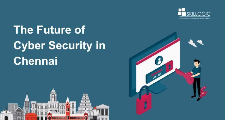 The Future of Cyber Security in Chennai: Trends and Opportunities