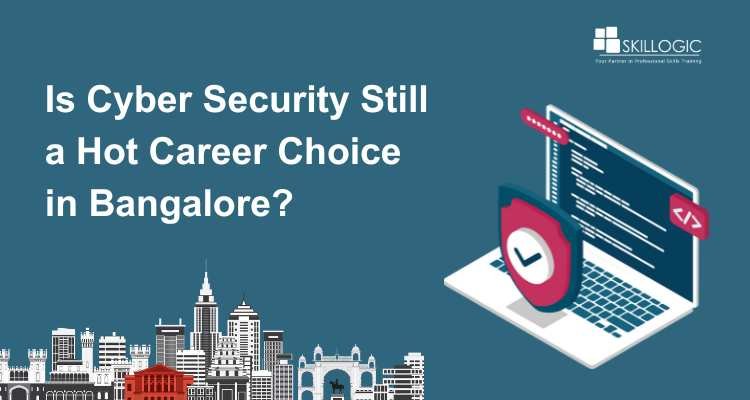 Is Cyber Security Still a Hot Career Choice in Bangalore