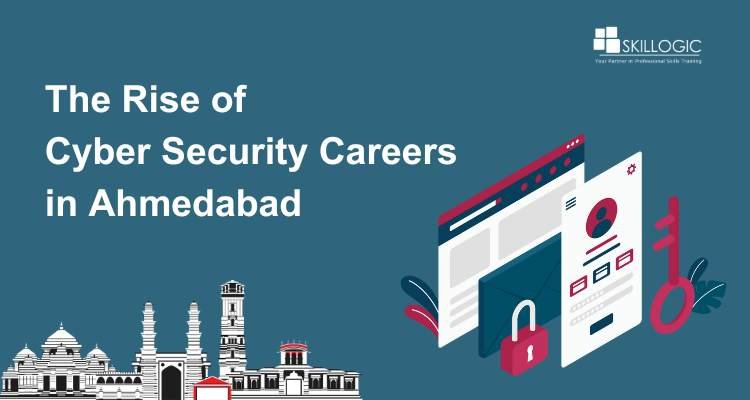 The Rise Of Cyber Security Careers In Ahmedabad: What You Need to Know