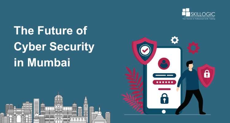 The Future of Cyber Security in Mumbai: Trends and Opportunities