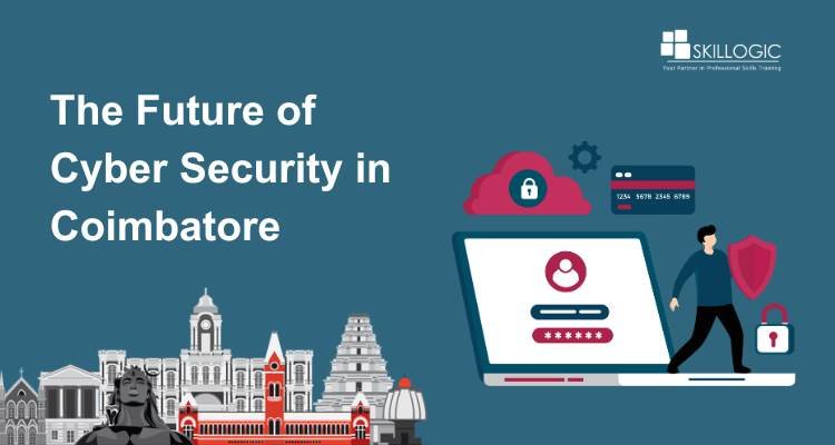 The Future of Cyber Security in Coimbatore: Trends and Opportunities