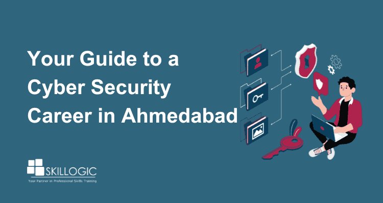 Your Guide to a Cyber Security Career in Ahmedabad: Skills, Earnings, and Growth Tips