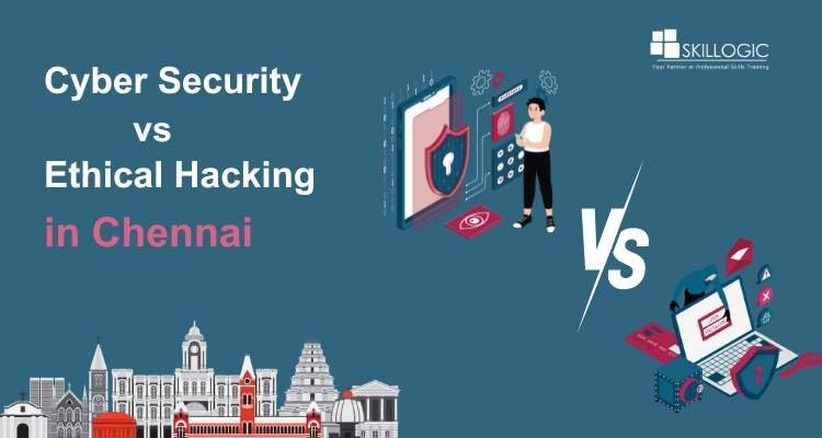 Cyber Security vs Ethical Hacking: Which Path Suits Your Skills in Chennai