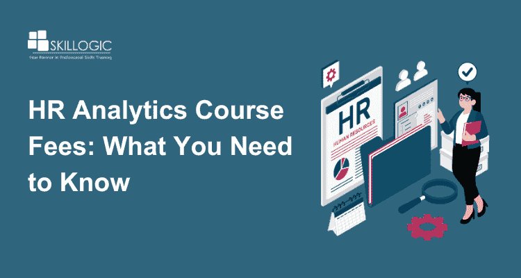 HR Analytics Course Fees: What You Need to Know