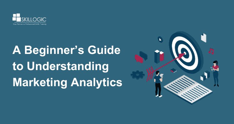 A Beginner’s Guide to Understanding Marketing Analytics