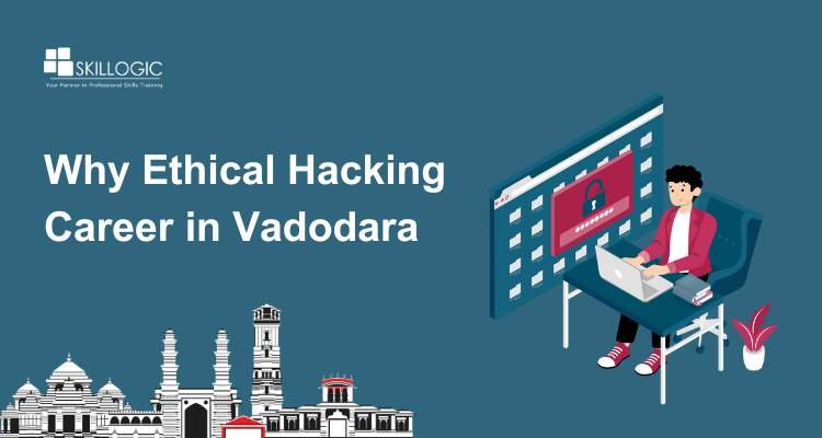 Why Ethical Hacking Career in Vadodara