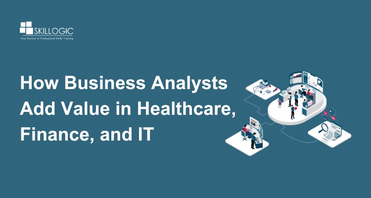 How Business Analysts Add Value in Healthcare, Finance, and IT